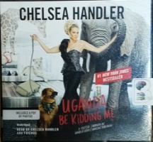 Uganda Be Kidding Me written by Chelsea Handler performed by Chelsea Handler on CD (Unabridged)